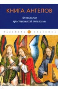 Книга ангелов. Антология христианской ангелогии / Ориген, Блаженный Августин Аврелий, Преподобный Иоанн Дамаскин