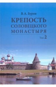 Крепость Соловецкого монастыря. История, зодчество, археология. Том 2. Альбом / Буров Владимир Андронович