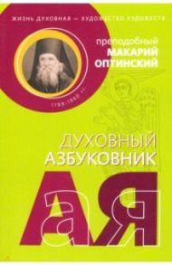 Жизнь духовная - художество художеств. Преподобный Макарий Оптинский. Духовный азбуковник