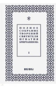 Полное собрание творений Игнатия Брянчанинова. В 5-ти томах. Том 1 / Святитель Игнатий (Брянчанинов)