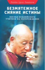 Безмятежное сияние истины. Взгляд буддийского учителя / Лопен Цечу Ринпоче