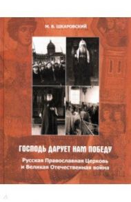 "Господь дарует нам победу". Русская Православная Церковь и Великая Отечественная война / Шкаровский Михаил Витальевич