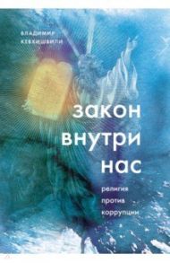 Закон внутри нас. Религия против коррупции / Кевхишвили Владимир Анзорович