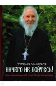 Ничего не бойтесь! Воспоминания об отце Георгии Брееве / Голдовская Наталия Данииловна