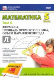 Математика. 5 класс. Том 6. Формулы, площадь прямоугольника, объем параллелепипеда (DVD) / Пелинский Игорь