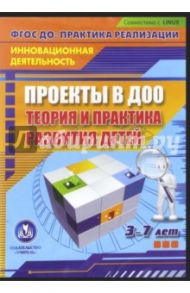 Проекты в ДОО: теория и практика развития детей 3-7 лет. ФГОС (CD) / Сертакова Наталья Михайловна