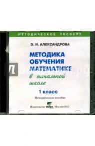 Математика. 1 класс  Методика обучения в начальной школе (CD) / Александрова Эльвира Ивановна