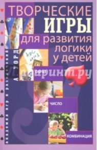 Творческие игры для развития логики у детей. Образ. Число. Комбинация / Уорд Адам