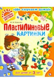 Пластилиновые картинки. Для детей от 3 лет. / Сорокина Жанна Владимировна