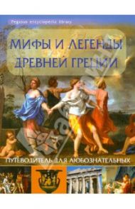 Мифы и легенды Древней Греции: путеводитель для любознательных