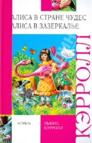 Алиса в стране чудес. Алиса в зазеркалье / Кэрролл Льюис