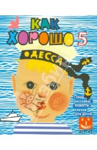 Как хорошо…  №5. Стихи, сказки, рассказы, повести