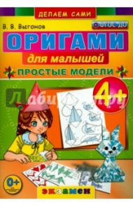 Оригами для малышей. 4+. Простые модели. ФГОС ДО / Выгонов Виктор Викторович