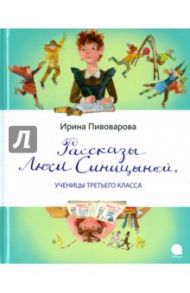 Рассказы Люси Синицыной, ученицы третьего класса / Пивоварова Ирина Михайловна