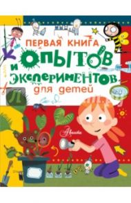 Первая книга опытов и экспериментов для детей / Гринберг Дэльфин, Кассюс Лор, Шавиньи Изабель