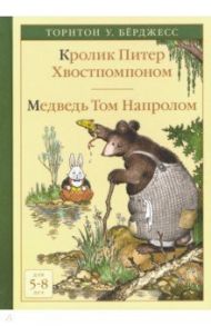 Кролик Питер Хвостпомпоном. Медведь Том Напролом / Берджесс Торнтон Уальдо