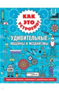 Как это устроено? Удивительные машины и механизмы / Ник Арнольд