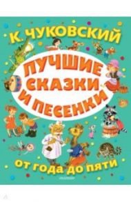 Лучшие сказки и песенки от года до пяти / Чуковский Корней Иванович