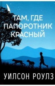 Там, где папоротник красный / Роулз Уилсон