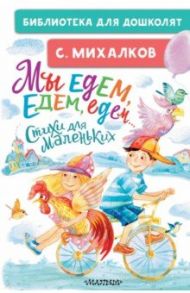 Мы едем, едем, едем... Стихи для маленьких / Михалков Сергей Владимирович