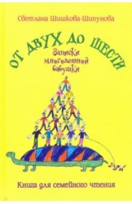 От двух до шести. Записки многодетной бабушки / Шишкова-Шипунова Светлана Евгеньевна