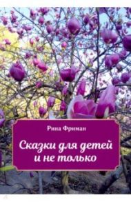 Сказки для детей и не только / Фриман Рина