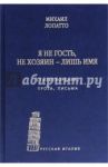 Я не гость, не хозяин - лишь имя… Стихи, проза, письма / Лопатто Михаил Иосифович