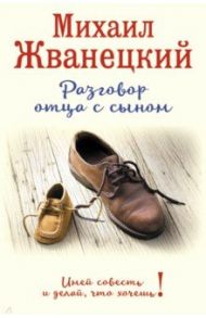 Разговор отца с сыном. Имей совесть и делай, что хочешь! / Жванецкий Михаил Михайлович