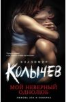 Мой неверный однолюб / Колычев Владимир Григорьевич
