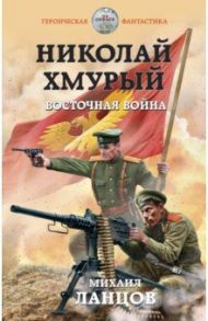 Николай Хмурый. Восточная война / Ланцов Михаил Алексеевич