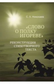 Слово о полку Игореве. Реконструкция стихотворного текста / Николаев Сергей Львович