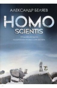 Homo scientis. Продавец воздуха. Изобретения профессора Вагнера / Беляев Александр Романович