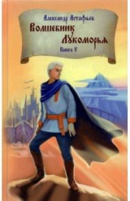 Волшебник Лукоморья. Книга 5 / Астафьев Александр Александрович