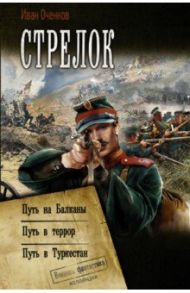 Стрелок: Путь на Балканы. Путь в Террор. Путь в Туркестан / Оченков Иван Валерьевич