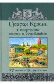 Старая Казань в творчестве поэтов и художников. 107 поэтов и 57 художников / Державин Гавриил Романович, Боратынский Евгений Абрамович, Тукай Габдулла Мухамметгарифович