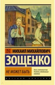 Не может быть. Сборник / Зощенко Михаил Михайлович