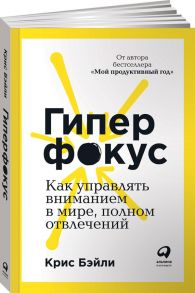 Гиперфокус: Как управлять вниманием в мире, полном отвлечений - Бэйли Крис