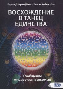 Дэнрич К., Вебер Т. Восхождение в танец единства Сообщение от Царства насекомых