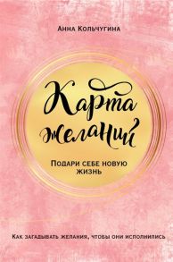 Кольчугина А. Карта желаний Подари себе новую жизнь