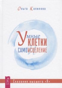 Капилова О. Умные клетки и самоисцеление Сказания высшего Я