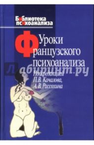 Уроки французского психоанализа: Десять лет франко-русских клинических коллоквиумов по психоанализу / Макдугалл Джойс, Жибо Ален, Грин Андре