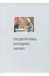 Педагогика, которая лечит. Опыт работы с особыми детьми / Битова Анна Львовна, Борисовская Ольга Борисовна, Габдракипова Анна Леонидовна