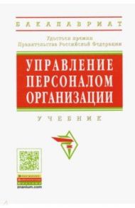 Управление персоналом организации. Учебник / Кибанов Ардальон Яковлевич, Баткаева Ирина Александровна, Ворожейкин Иван Егорович