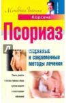 Псориаз. Старинные и современные методы лечения / Корсун Владимир Федорович, Суворов А. П., Корсун Елена Владимировна, Дмитрук В. С.