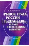 Рынок труда России и стран СНГ. Реалии и перспективы развития / Топилин Анатолий Васильевич