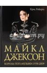 Майкл Джексон. Король поп-музыки 1958-2009 / Робертс Крис