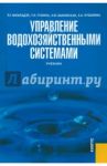 Управление водохозяйственными системами. Учебние / Мумладзе Роман Георгиевич, Гужина Галина Николаевна, Быковская Наталия Валерьевна, Кузьмина Анна Александровна