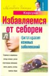 Избавляем от себореи. Фитотерапия кожных заболеваний / Корсун Владимир Федорович, Корсун Елена Владимировна, Корсун Дмитрий Алексеевич