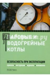 Паровые и водогрейные котлы: безопасность при эксплуатации. Приказы, инструкции, журналы… / Бадагуев Булат Тимофеевич