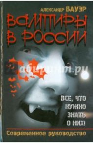 Вампиры в России. Все, что нужно знать о них! / Бауэр Александр